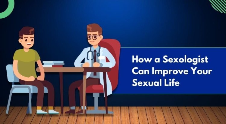 How a Sexologist Can Improve Your Sexual Life