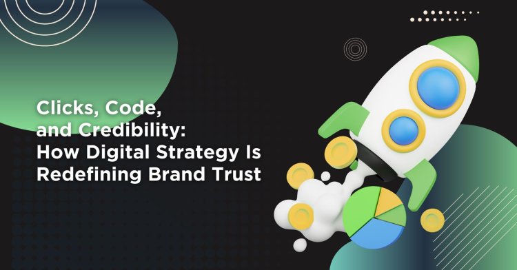 Clicks, Code, and Credibility: How Digital Strategy Is Redefining Brand Trust?