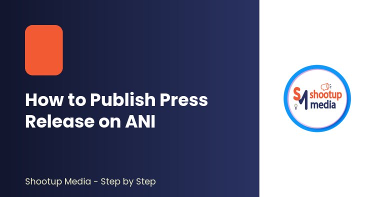 How to Publish Press Release on ANI: A Step-by-Step Process